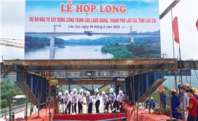 Lào Cai: Hợp long cây cầu thứ 8 bắc qua sông Hồng