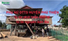 Phụ nữ DTTS Phú Thiện tự tin phát triển kinh tế từ tài nguyên bản địa