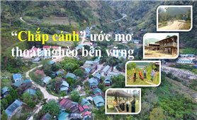 “Chắp cánh” ước mơ thoát nghèo bền vững: Hành trình nâng tầm thu nhập (Bài 1)