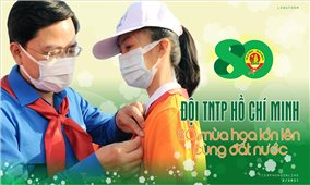 Đội TNTP Hồ Chí Minh- 80 mùa hoa lớn lên cùng đất nước