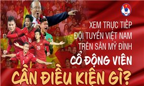Cách nào để cổ động viên mua vé xem đội tuyển Việt Nam đấu Nhật Bản trên sân Mỹ Đình?