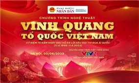 “Vinh quang Tổ quốc Việt Nam”: Chương trình nghệ thuật kỷ niệm Ngày Bác Hồ ra Lời kêu gọi Thi đua Ái quốc