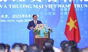 Còn nhiều dư địa để hợp tác thương mại, đầu tư Việt Nam -Trung Quốc lập những kỷ lục mới