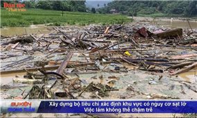 Vấn đề - Sự kiện (Tuần 40): Xây dựng Bộ tiêu chí xác định khu vực có nguy cơ sạt lở - việc không thể chậm trễ