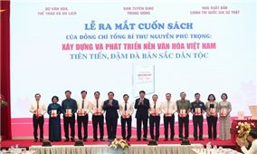 Ra mắt cuốn sách Xây dựng và phát triển nền văn hóa Việt Nam tiên tiến, đậm đà bản sắc dân tộc của Tổng Bí thư Nguyễn Phú Trọng