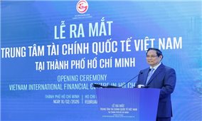 Thủ tướng: Biến Trung tâm Tài chính Quốc tế Việt Nam thành một động lực, điểm tựa phát triển