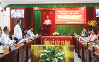 Ủy ban Thường vụ Quốc Hội giám sát chuyên đề tại tỉnh Sóc Trăng