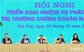 Quyết tâm phát triển thị trường chứng khoán Việt Nam từ cận biên lên mới nổi, bảo đảm an toàn, lành mạnh, bền vững