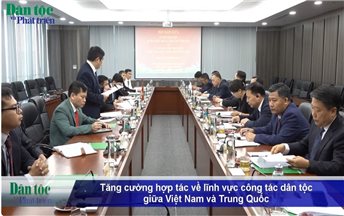 Tăng cường hợp tác về lĩnh vực công tác dân tộc giữa Việt Nam và Trung Quốc
