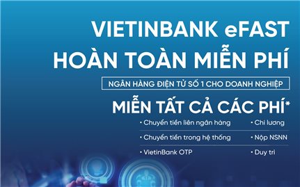 VietinBank miễn toàn bộ phí eFAST - ngân hàng điện tử dành cho doanh nghiệp