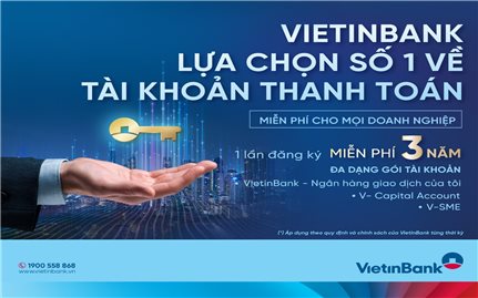 “Một lần đăng ký, miễn phí ba năm” cùng Gói dịch vụ tài khoản dành cho doanh nghiệp của VietinBank