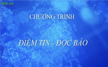 Chương trình điểm tin, đọc báo của Báo Dân tộc và Phát triển ngày 19/12/2021