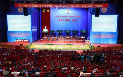 Đại hội XIII Công đoàn Việt Nam: Đổi mới – Dân chủ - Đoàn kết – Phát triển
