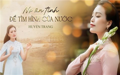 Sao Mai Huyền Trang phát hành MV "Nợ ân tình để tìm hình của nước" mừng sinh nhật Bác