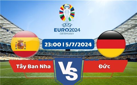 Euro 2024: Nhận định trận “chung kết sớm” giữa Tây Ban Nha và Đức