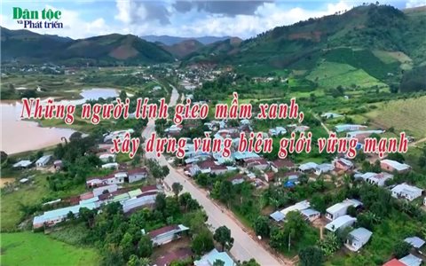 Những người lính gieo mầm xanh, xây dựng vùng biên giới vững mạnh