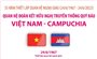 55 năm thiết lập quan hệ ngoại giao (24/6/1967-24/6/2022): Quan hệ đoàn kết hữu nghị truyền thống quý báu Việt Nam và Campuchia