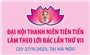 Đại hội Thanh niên tiên tiến làm theo lời Bác lần thứ VII diễn ra từ ngày 25-27/9