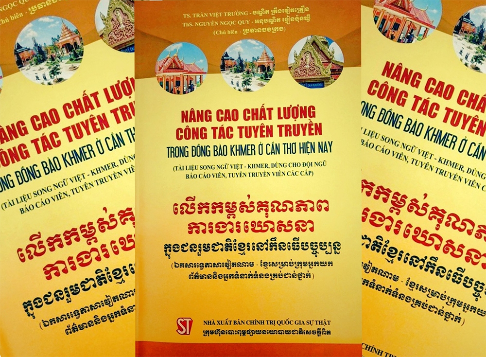 “Nâng cao chất lượng công tác tuyên truyền trong đồng bào Khmer ở Cần Thơ hiện nay” là quyển sách song ngữ đầu tiên dành cho đội ngũ báo cáo viên, tuyên truyền viên phục vụ công tác dân tộc