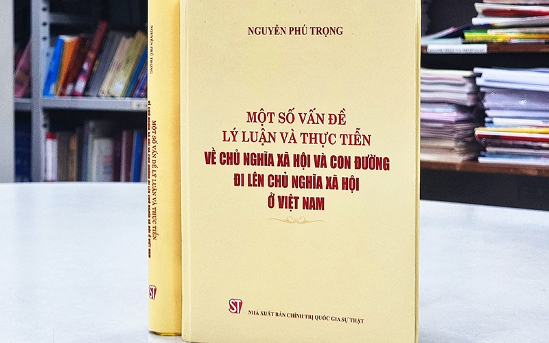 Cuốn sách “Một số vấn đề lý luận và thực tiễn về chủ nghĩa xã hội và con đường đi lên chủ nghĩa xã hội ở Việt Nam” của Tổng Bí thư Nguyễn Phú Trọng